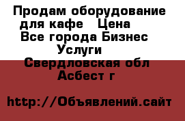 Продам оборудование для кафе › Цена ­ 5 - Все города Бизнес » Услуги   . Свердловская обл.,Асбест г.